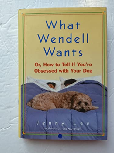 9780385337854: What Wendell Wants: Or, How to Tell If You're Obsessed with Your Dog