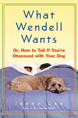 Stock image for What Wendell Wants : Or, How to Tell If You're Obsessed with Your Dog for sale by Better World Books