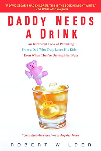 Beispielbild fr Daddy Needs a Drink: An Irreverent Look at Parenting from a Dad Who Truly Loves His Kids-- Even When They're Driving Him Nuts zum Verkauf von Your Online Bookstore