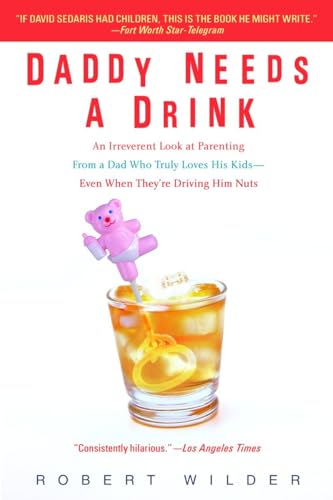 Imagen de archivo de Daddy Needs a Drink: An Irreverent Look at Parenting from a Dad Who Truly Loves His Kids-- Even When They're Driving Him Nuts a la venta por Your Online Bookstore