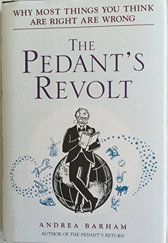 9780385340168: The Pedant's Revolt: Why Most Things You Think Are Right Are Wrong