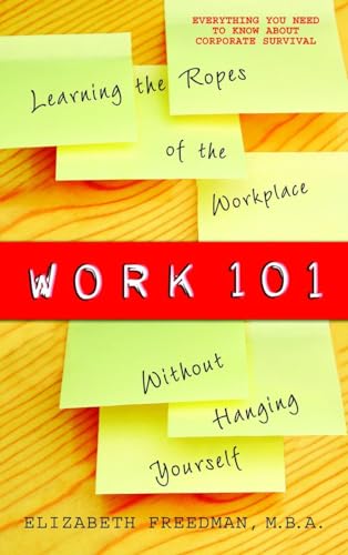 Beispielbild fr Work 101 : Learning the Ropes of the Workplace Without Hanging Yourself zum Verkauf von Better World Books