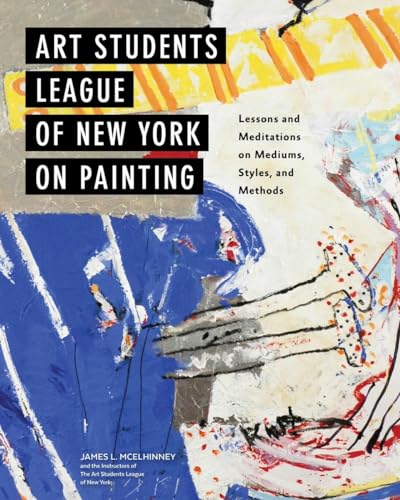 Imagen de archivo de Art Students League of New York on Painting: Lessons and Meditations on Mediums, Styles, and Methods a la venta por Maya Jones Books