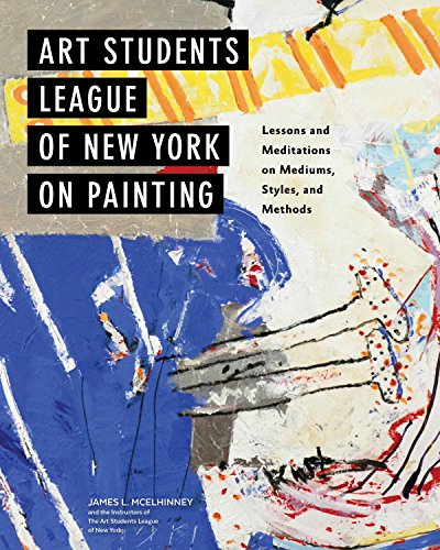 Stock image for Art Students League of New York on Painting: Lessons and Meditations on Mediums, Styles, and Methods for sale by Goodwill Books