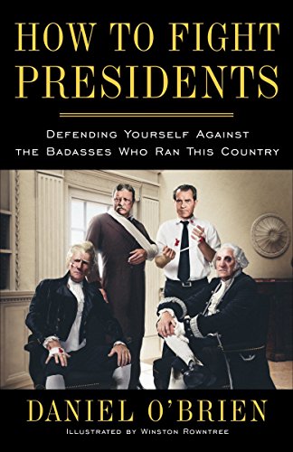 Stock image for How to Fight Presidents: Defending Yourself Against the Badasses Who Ran This Country for sale by SecondSale