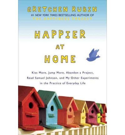 Beispielbild fr Happier at Home: Kiss More, Jump More, Abandon a Project, Read Samuel Johnson, and My Other Experiments in the Practice of Everyday Life zum Verkauf von SecondSale