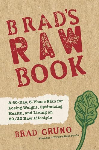 Brad's Raw Made Easy: The Fast, Delicious Way to Lose Weight, Optimize Health, and Live Mostly in...