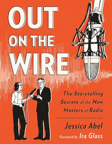 Imagen de archivo de Out on the Wire: The Storytelling Secrets of the New Masters of Radio a la venta por KuleliBooks