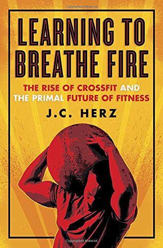9780385348874: Learning to Breathe Fire: The Rise of Crossfit and the Primal Future of Fitness