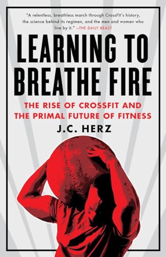 9780385348898: Learning to Breathe Fire: The Rise of CrossFit and the Primal Future of Fitness