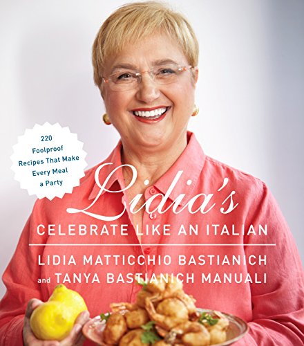 9780385349482: Lidia's Celebrate Like an Italian: 220 Foolproof Recipes That Make Every Meal a Party: A Cookbook