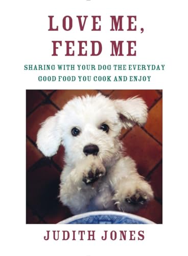 9780385352147: Love Me, Feed Me: Sharing with Your Dog the Everyday Good Food You Cook and Enjoy
