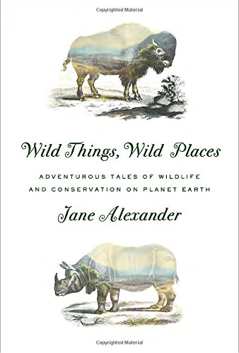 Stock image for Wild Things, Wild Places: Adventurous Tales of Wildlife and Conservation on Planet Earth for sale by Your Online Bookstore