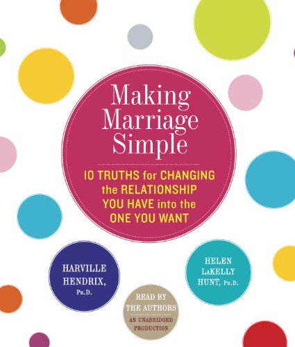 Making Marriage Simple: Ten Truths for Changing the Relationship You Have into the One You Want (9780385360630) by Hendrix, Harville; Hunt, Helen LaKelly