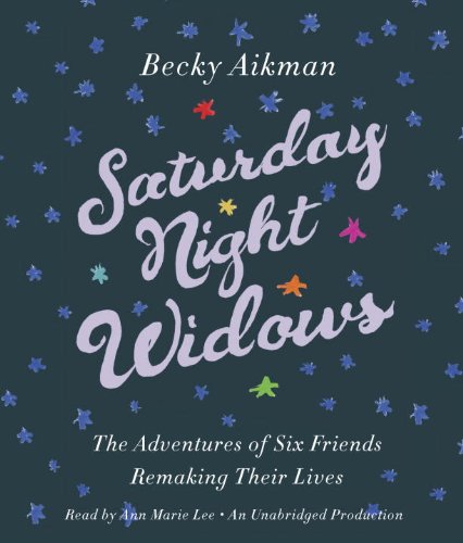 Stock image for Saturday Night Widows: The Adventures of Six Friends Remaking Their Lives for sale by BombBooks