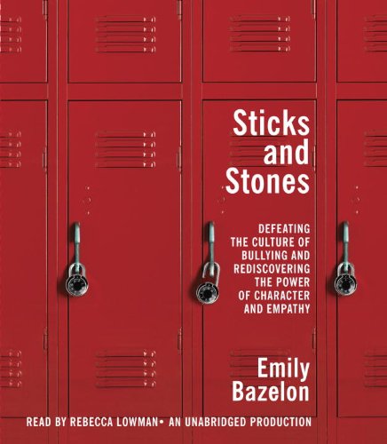 9780385362795: Sticks and Stones: Defeating the Culture of Bullying and Rediscovering the Power of Character and Empathy