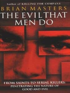 The Evil Tat Men Do. From Saints to Serial Killers: Penetrating the Nature of Good and Evil