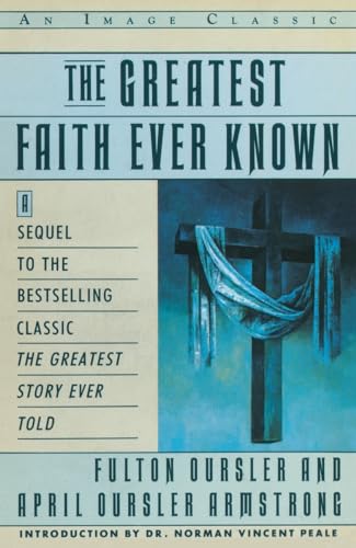 The Greatest Faith Ever Known: The Story of the Men Who First Spread the Religion of Jesus and of the Momentous Times in Which They Lived (9780385411486) by Fulton Oursler; April Oursler Armstrong