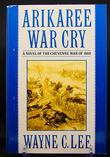 Arikaree War Cry A Novel of The Cheyenne War of 1868