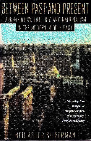 Between Past and Present: Archaeology, Ideology, and Nationalism in the Modern Middle East - Silberman, Neil