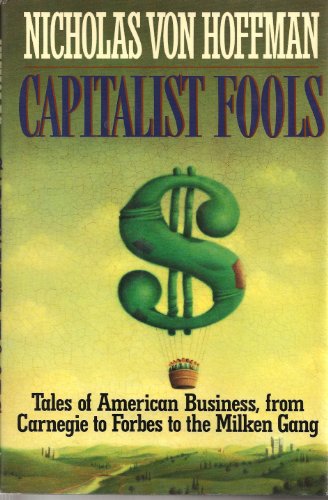 Beispielbild fr Capitalist Fools : Tales of American Business, from Carnegie to Forbes to the Milken Gang zum Verkauf von Better World Books