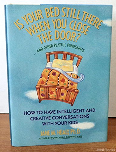 Imagen de archivo de IS YOUR BED STILL THERE WHEN YOU CLOSE THE DOOR? How to Have Intelligent and Creative Conversations with Your Kids a la venta por Front Range Books, LLC