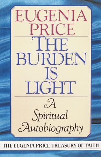 The Burden Is Light: A Spiritual Autobiography (The Eugenia Price Treasury of Faith) (9780385417761) by Price, Eugenia