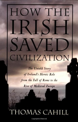 Imagen de archivo de How the Irish Saved Civilization: The Untold Story of Ireland's Heroic Role from the Fall of Rome to the Rise of Medieval Europe a la venta por ZBK Books