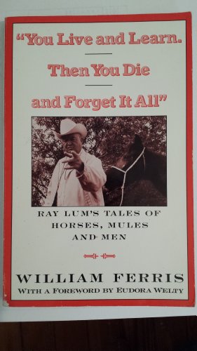 Stock image for You Live and Learn. Then You Die and Forget It All: Ray Lum's Tales of Horses, Mules and Men for sale by Jay W. Nelson, Bookseller, IOBA