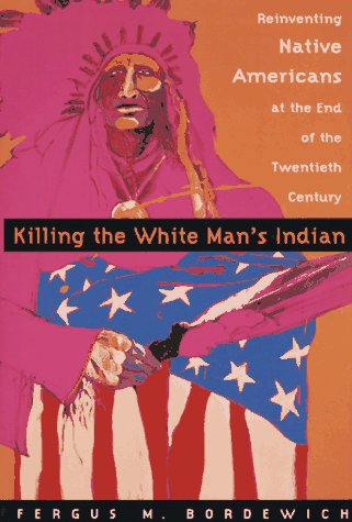 Imagen de archivo de Killing The White Man's Indian; Reinventing Native Americans at the End of the Twentieth Century a la venta por Wonder Book