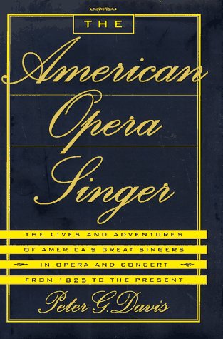 Beispielbild fr The American Opera Singer: The Lives and Adventures of America's Great Singers in Opera and In Concert From 1825 to the Present zum Verkauf von Jenson Books Inc