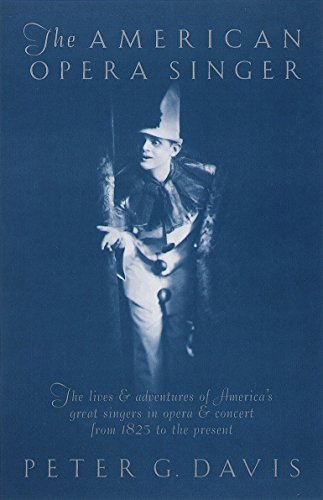 9780385421744: The American Opera Singer: The lives & adventures of America's great singers in opera & concert from 1825 to the present