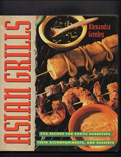 Beispielbild fr Asian Grills : Two Hundred Fifty Recipes for Exotic Barbecues, Their Accompaniments and Desserts zum Verkauf von Better World Books