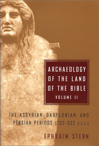 Archaeology of the Land of the Bible, Volume II: The Assyrian, Babylonian, and Persian Periods (732-332 B.C.E.) (Anchor Bible Reference Library) - Stern, Ephraim