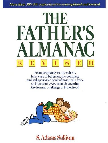 Stock image for The Father's Almanac Revised: From Pregnancy to Pre-school, Baby Care to Behavior, the Complete and Indispensable Book of Practical Advice and Ideas . the Fun and Challenge of Fatherhood for sale by AwesomeBooks