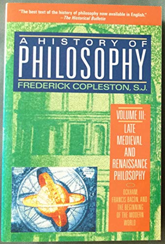 A History of Philosophy, Volume 3: Late Medieval and Renaissance Philosophy: Ockham, Francis Bacon, and the Beginning of the Modern World (9780385468459) by Copleston, Frederick