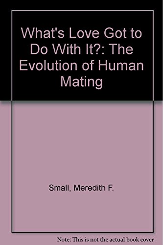 9780385473170: What's Love Got to Do With It?: The Evolution of Human Mating