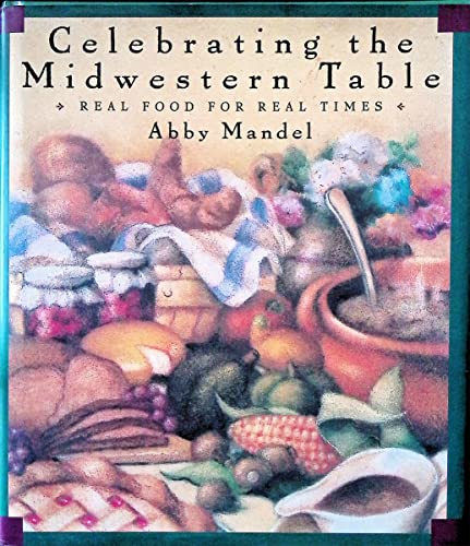 Celebrating the Midwestern Table: Real Food For Real Times