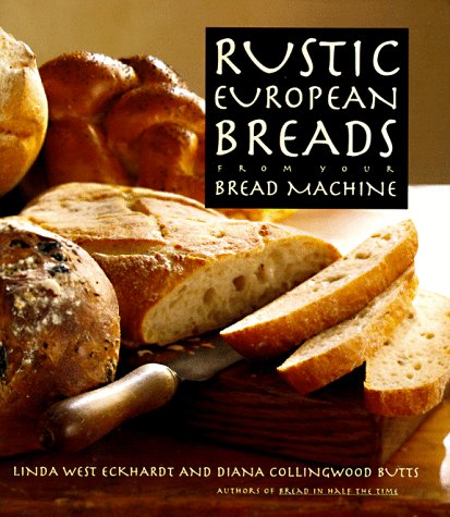 Imagen de archivo de Rustic European Breads: From Your Bread Machine a la venta por Reliant Bookstore