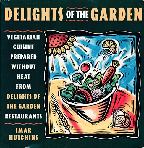 Imagen de archivo de Delights of the Garden: Vegetarian Cuisine Prepared Without Heat from Delights of the Garden Restaurants a la venta por gearbooks