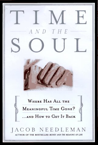 Beispielbild fr Time and the Soul : Where Has All the Meaningful Time Gone? And How to Get It Back zum Verkauf von Better World Books