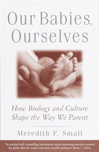 Stock image for Our Babies, Ourselves: How Biology and Culture Shape the Way We Parent for sale by Wonder Book