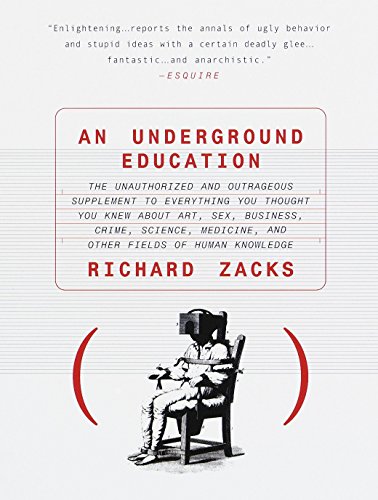 Stock image for An Underground Education : The Unauthorized and Outrageous Supplement to Everything You Thought You Knew about Art, Sex, Business, Crime, Science, Medicine, and Other Fields for sale by Better World Books