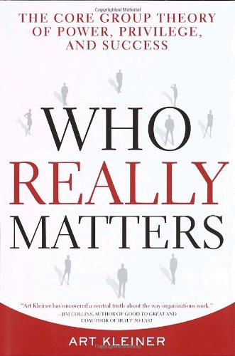 Who Really Matters: The Core Group Theory of Power, Privilege, and Success (9780385484480) by Kleiner, Art