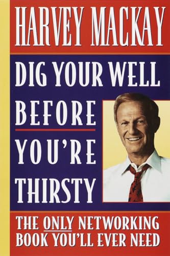 Dig Your Well Before You're Thirsty: The Only Networking Book You'll Ever Need (9780385485463) by Mackay, Harvey