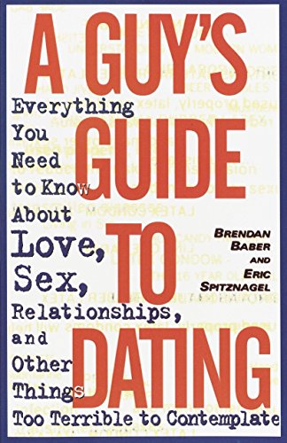 9780385485531: A GUY'S GUIDE TO DATING: Everything You Need to Know About Love, Sex, Relationships, and Other Things Too Terrible to Contemplate