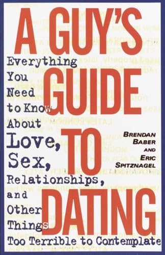 9780385485531: A Guy's Guide to Dating: Everything You Need to Know About Love, Sex, Relationships, and Other Things Too Terrible to Contemplate