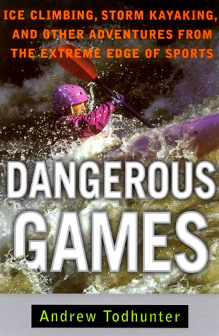 9780385486439: Dangerous Games: Ice Climbing, Storm Kayaking, and Other Adventures from the Extreme Edge of Sports