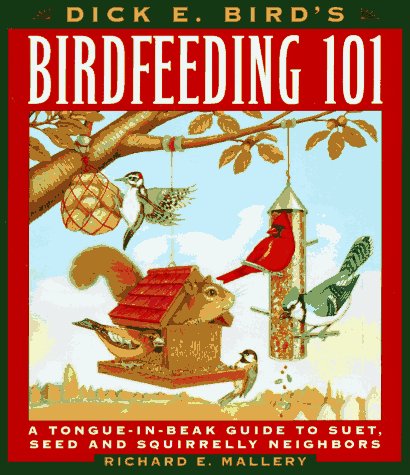 9780385487009: Dick E. Bird's Birdfeeding 101: A Tongue-In-Beak Guide to Suet, Seed, and Squirrelly Neighbors