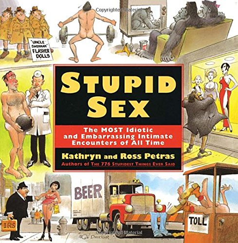 9780385488518: Stupid Sex: The Most Idiotic and Embarrassing Intimate Encounters of All Time
